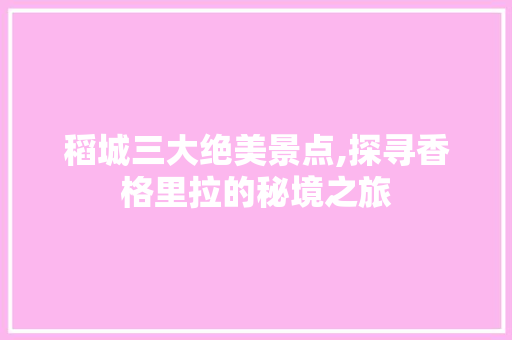 稻城三大绝美景点,探寻香格里拉的秘境之旅