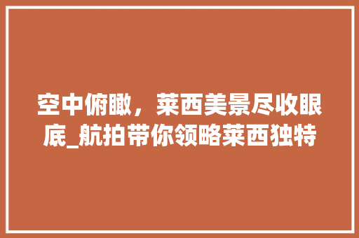 空中俯瞰，莱西美景尽收眼底_航拍带你领略莱西独特风情