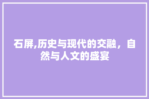 石屏,历史与现代的交融，自然与人文的盛宴