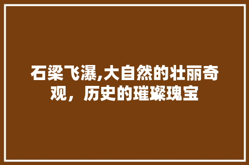 石梁飞瀑,大自然的壮丽奇观，历史的璀璨瑰宝