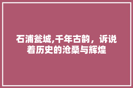 石浦瓮城,千年古韵，诉说着历史的沧桑与辉煌