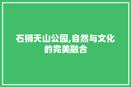 石狮天山公园,自然与文化的完美融合