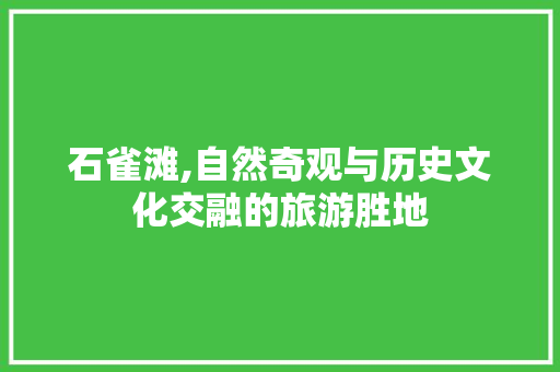 石雀滩,自然奇观与历史文化交融的旅游胜地