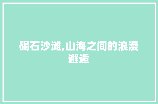 碣石沙滩,山海之间的浪漫邂逅