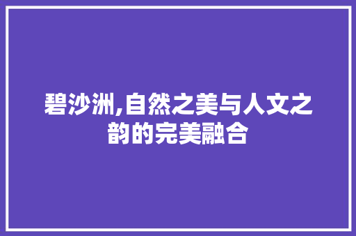 碧沙洲,自然之美与人文之韵的完美融合