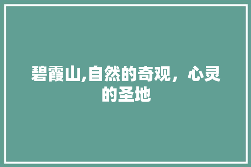 碧霞山,自然的奇观，心灵的圣地