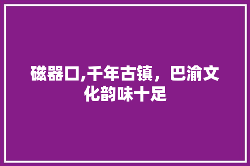 磁器口,千年古镇，巴渝文化韵味十足