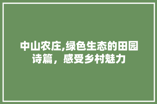 中山农庄,绿色生态的田园诗篇，感受乡村魅力