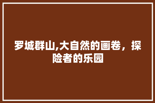 罗城群山,大自然的画卷，探险者的乐园