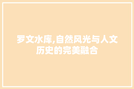 罗文水库,自然风光与人文历史的完美融合