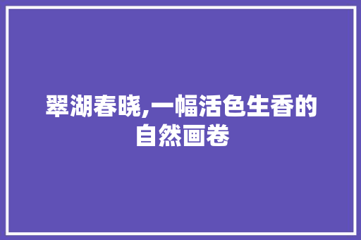 翠湖春晓,一幅活色生香的自然画卷