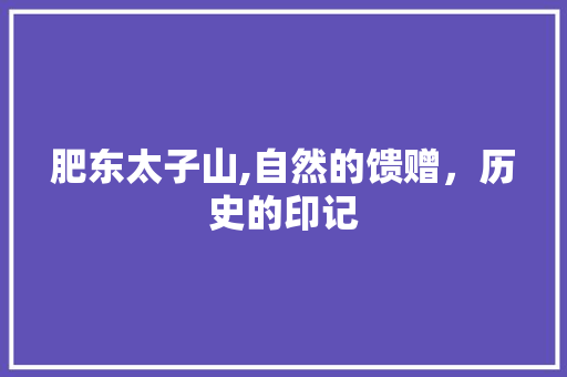 肥东太子山,自然的馈赠，历史的印记