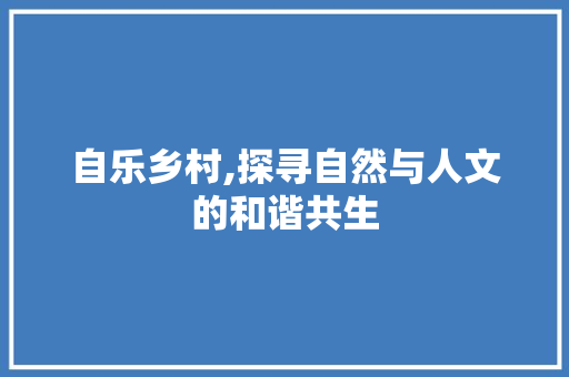 自乐乡村,探寻自然与人文的和谐共生