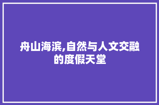 舟山海滨,自然与人文交融的度假天堂