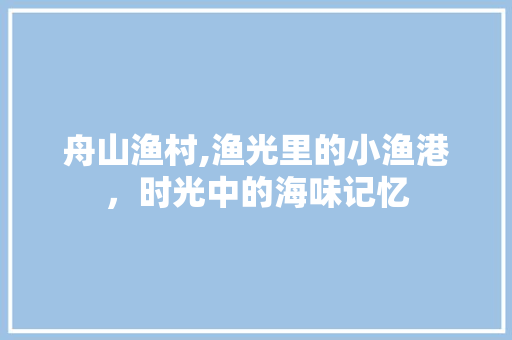 舟山渔村,渔光里的小渔港，时光中的海味记忆