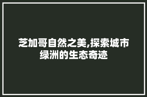 芝加哥自然之美,探索城市绿洲的生态奇迹