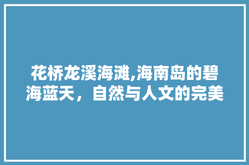 花桥龙溪海滩,海南岛的碧海蓝天，自然与人文的完美融合