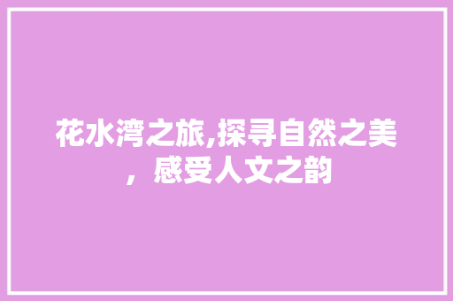 花水湾之旅,探寻自然之美，感受人文之韵