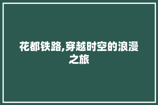 花都铁路,穿越时空的浪漫之旅