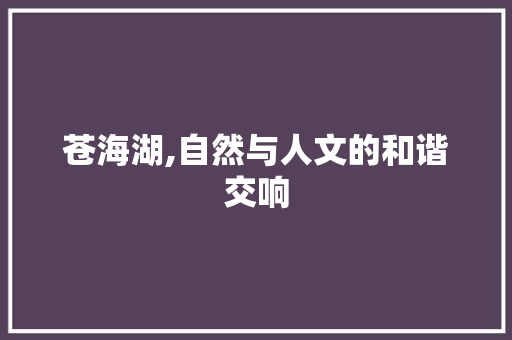 苍海湖,自然与人文的和谐交响