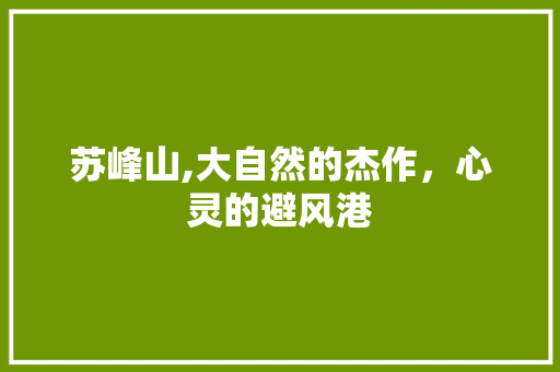 苏峰山,大自然的杰作，心灵的避风港