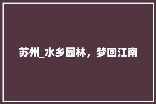 苏州_水乡园林，梦回江南