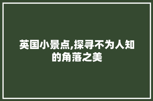 英国小景点,探寻不为人知的角落之美