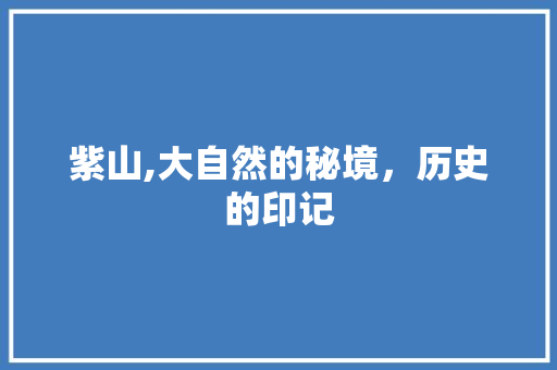 紫山,大自然的秘境，历史的印记