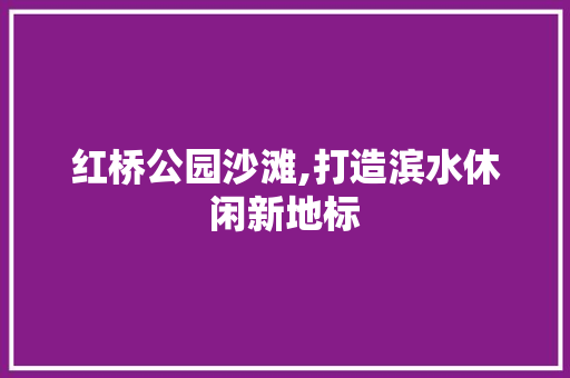 红桥公园沙滩,打造滨水休闲新地标