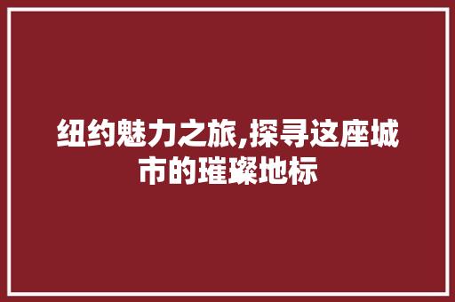 纽约魅力之旅,探寻这座城市的璀璨地标