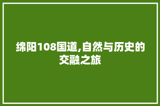 绵阳108国道,自然与历史的交融之旅