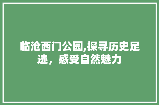 临沧西门公园,探寻历史足迹，感受自然魅力