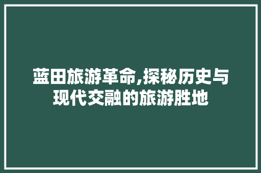 蓝田旅游革命,探秘历史与现代交融的旅游胜地