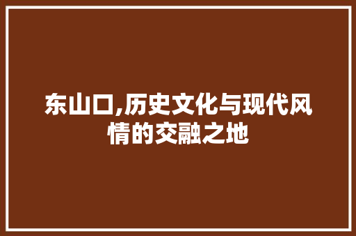 东山口,历史文化与现代风情的交融之地