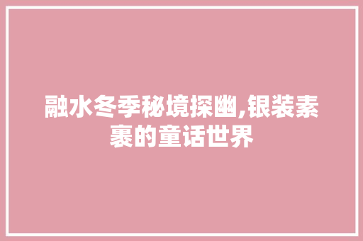 融水冬季秘境探幽,银装素裹的童话世界