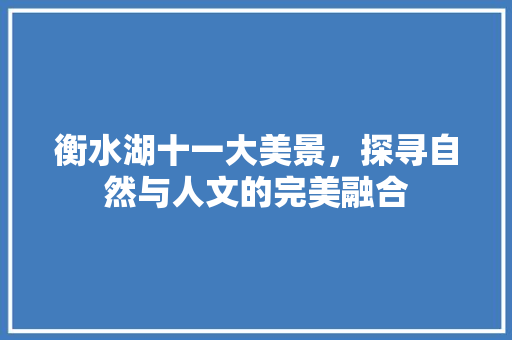 衡水湖十一大美景，探寻自然与人文的完美融合