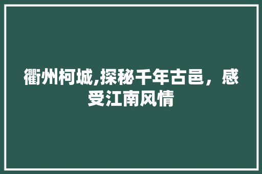 衢州柯城,探秘千年古邑，感受江南风情