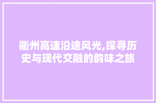 衢州高速沿途风光,探寻历史与现代交融的韵味之旅