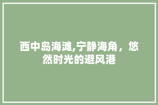 西中岛海滩,宁静海角，悠然时光的避风港