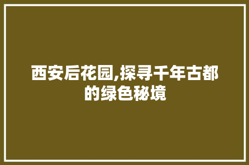 西安后花园,探寻千年古都的绿色秘境