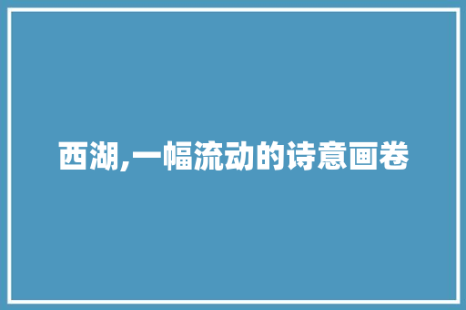 西湖,一幅流动的诗意画卷