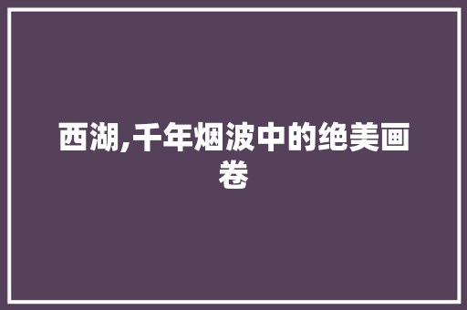 西湖,千年烟波中的绝美画卷