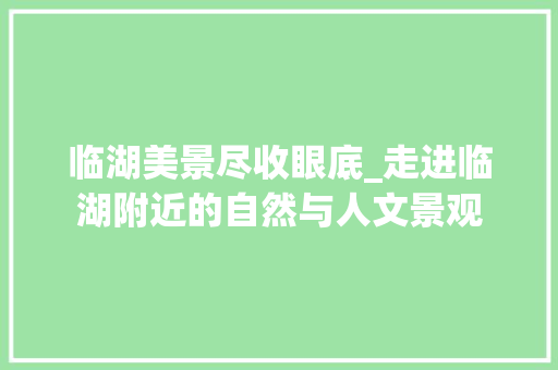 临湖美景尽收眼底_走进临湖附近的自然与人文景观  第1张