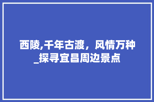 西陵,千年古渡，风情万种_探寻宜昌周边景点