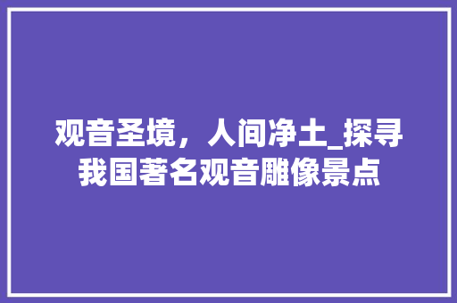 观音圣境，人间净土_探寻我国著名观音雕像景点