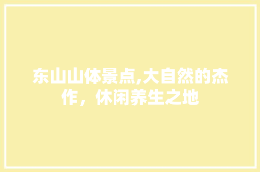 东山山体景点,大自然的杰作，休闲养生之地