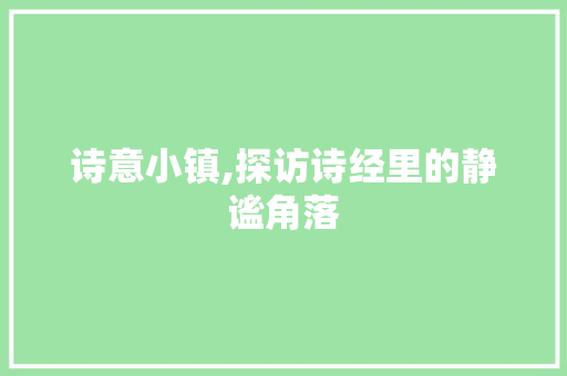 诗意小镇,探访诗经里的静谧角落