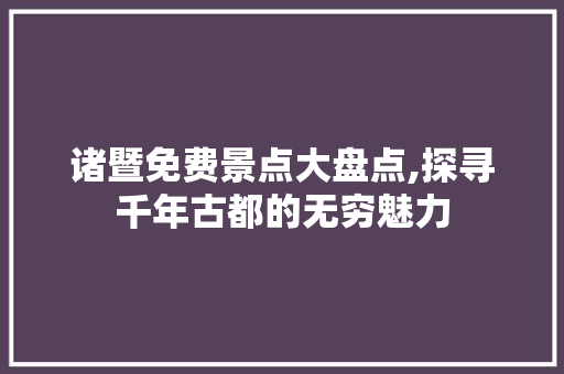 诸暨免费景点大盘点,探寻千年古都的无穷魅力