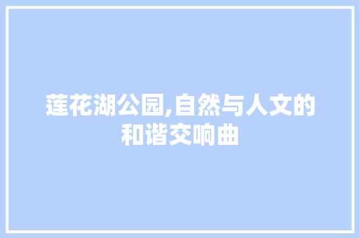 莲花湖公园,自然与人文的和谐交响曲