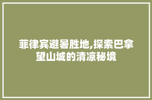 菲律宾避暑胜地,探索巴拿望山城的清凉秘境